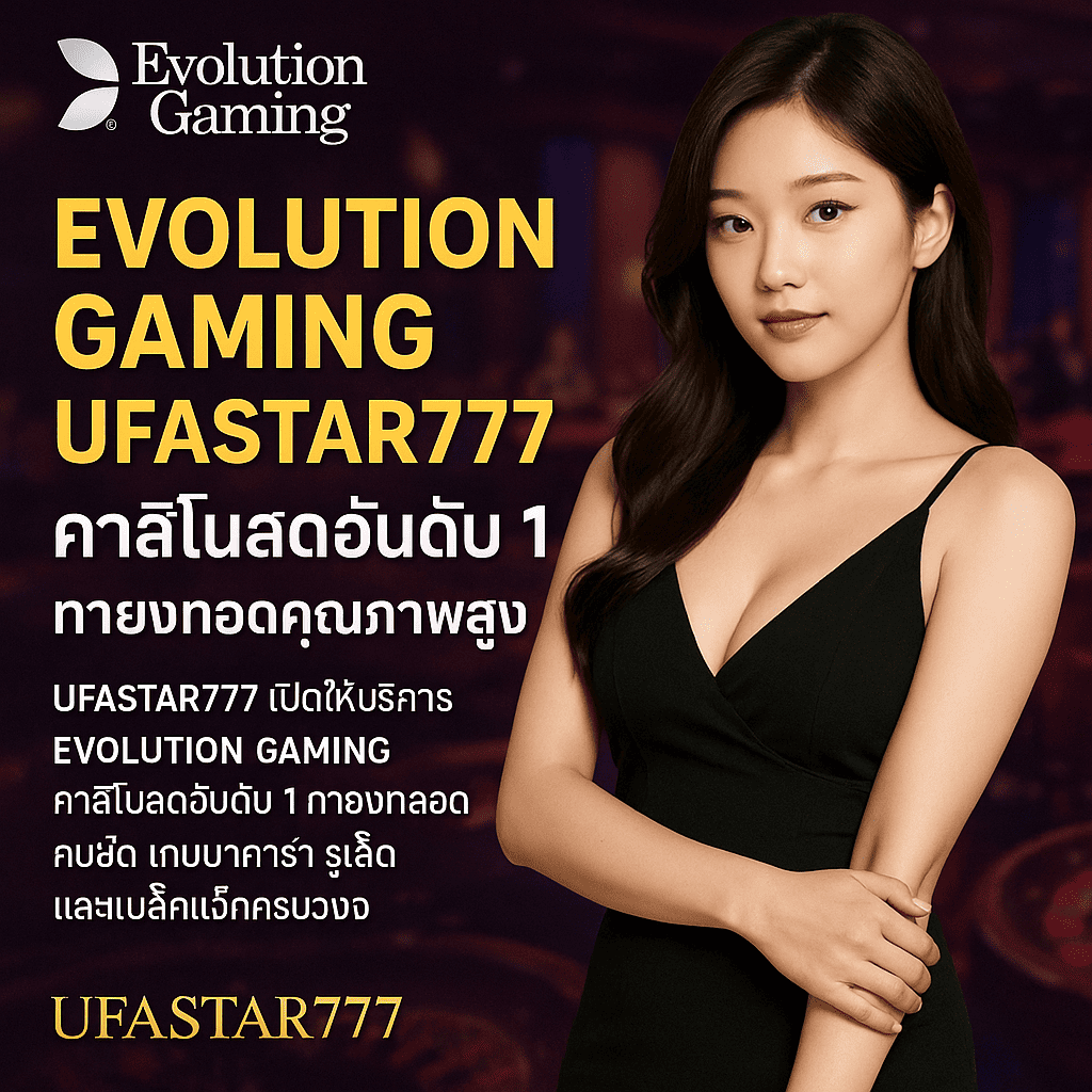 EVOLUTION GAMING UFASTAR777 คาสิโนสดอันดับ 1 ถ่ายทอดสดคุณภาพสูง