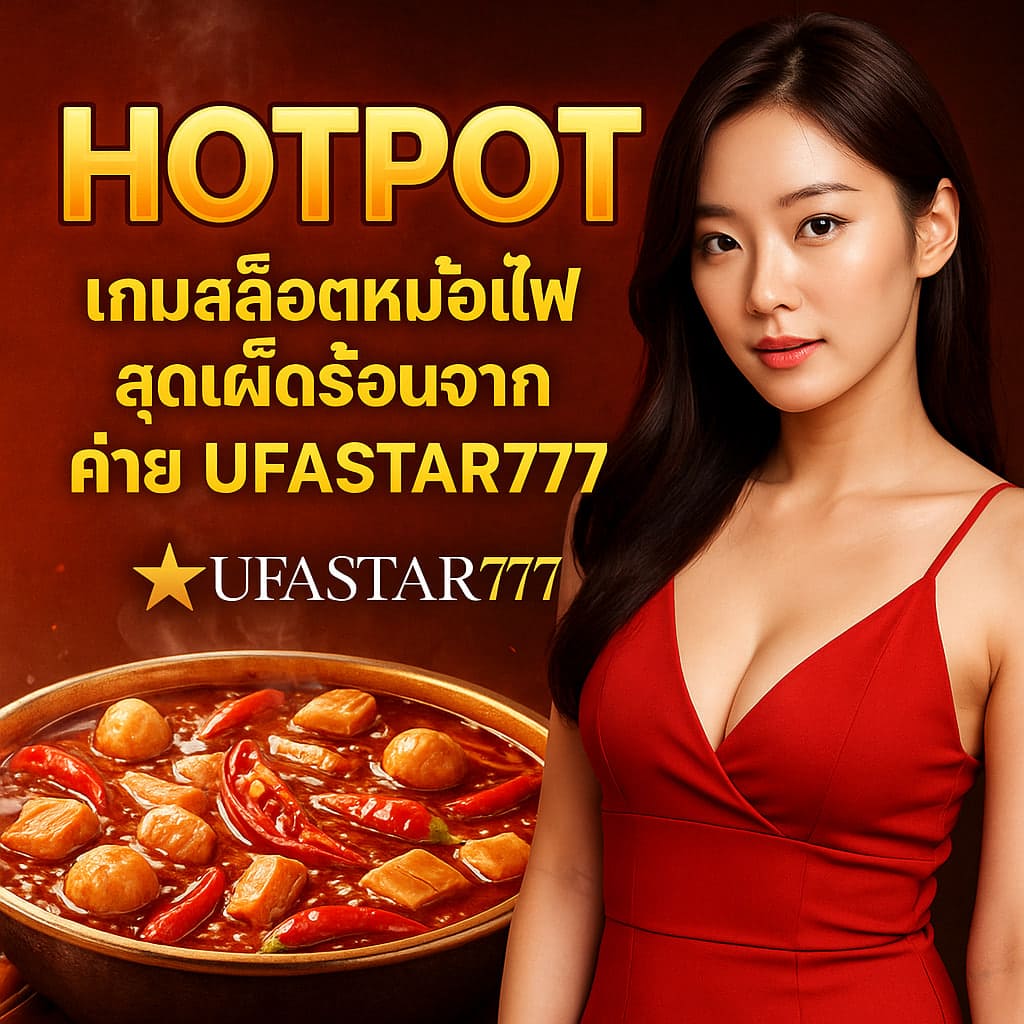 HOTPOT เกมสล็อตหม้อไฟสุดเผ็ดร้อนจากค่าย UFASTAR777 ยอดนิยม