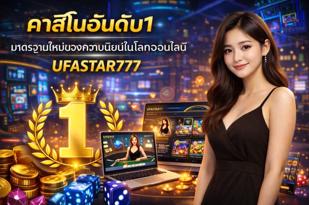 คาสิโนอันดับ1 มาตรฐานใหม่ของความนิยมในโลกออนไลน์ UFASTAR777